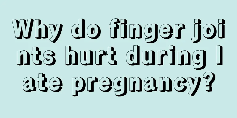 Why do finger joints hurt during late pregnancy?