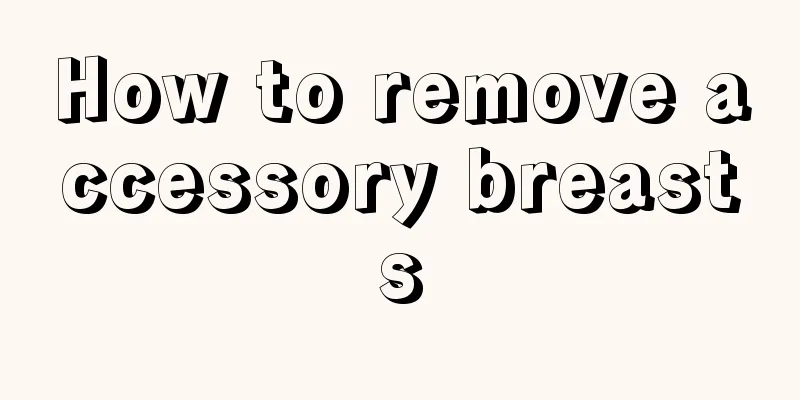 How to remove accessory breasts