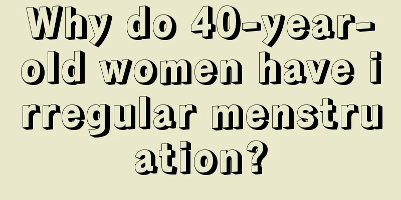 Why do 40-year-old women have irregular menstruation?