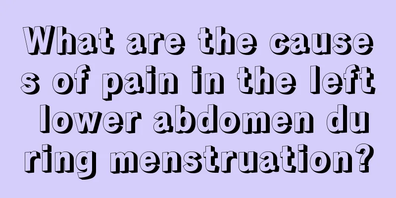 What are the causes of pain in the left lower abdomen during menstruation?