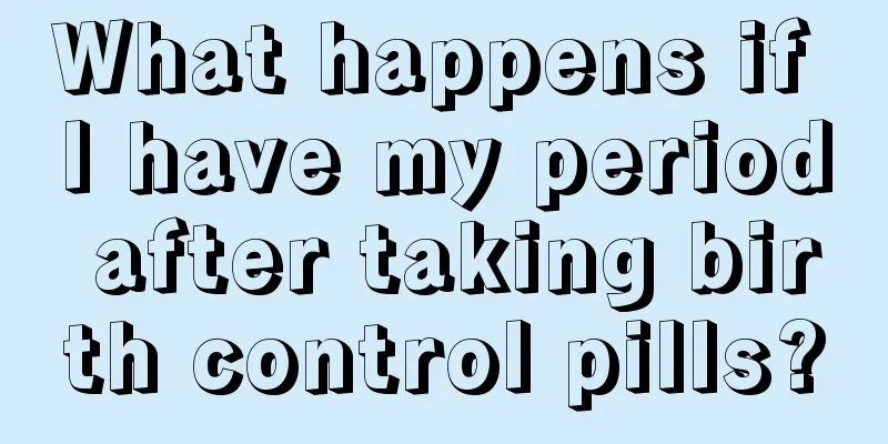 What happens if I have my period after taking birth control pills?