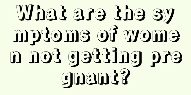 What are the symptoms of women not getting pregnant?