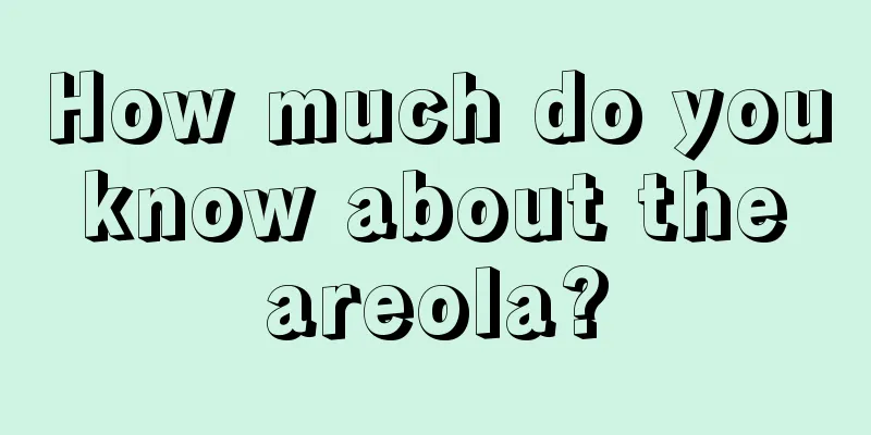 How much do you know about the areola?