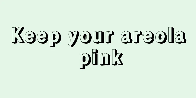 Keep your areola pink