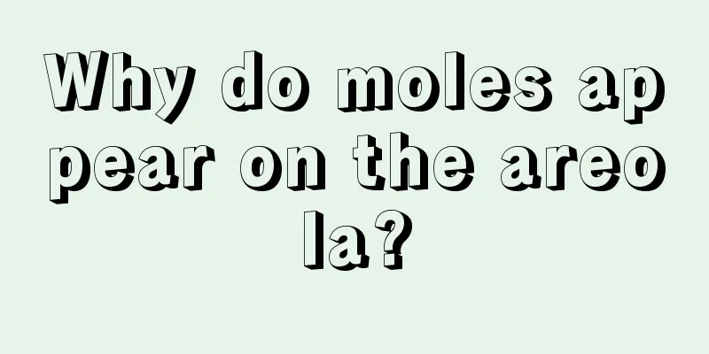 Why do moles appear on the areola?