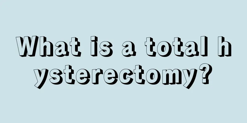 What is a total hysterectomy?