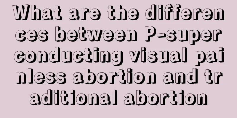 What are the differences between P-superconducting visual painless abortion and traditional abortion