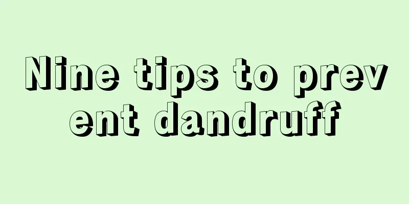 Nine tips to prevent dandruff