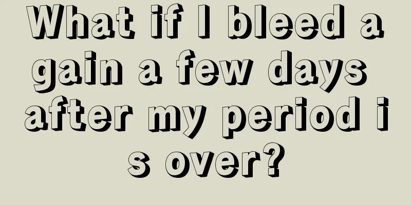 What if I bleed again a few days after my period is over?