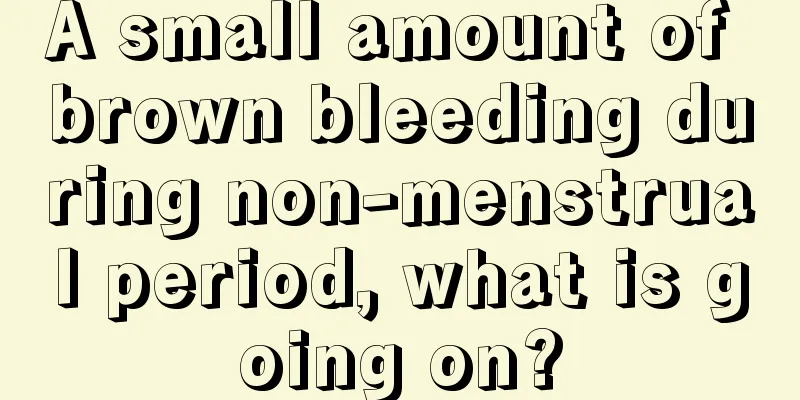 A small amount of brown bleeding during non-menstrual period, what is going on?