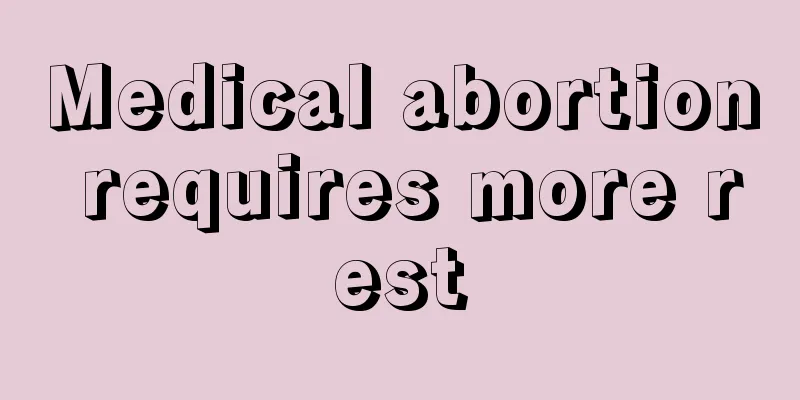 Medical abortion requires more rest