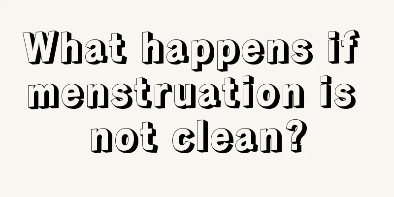 What happens if menstruation is not clean?