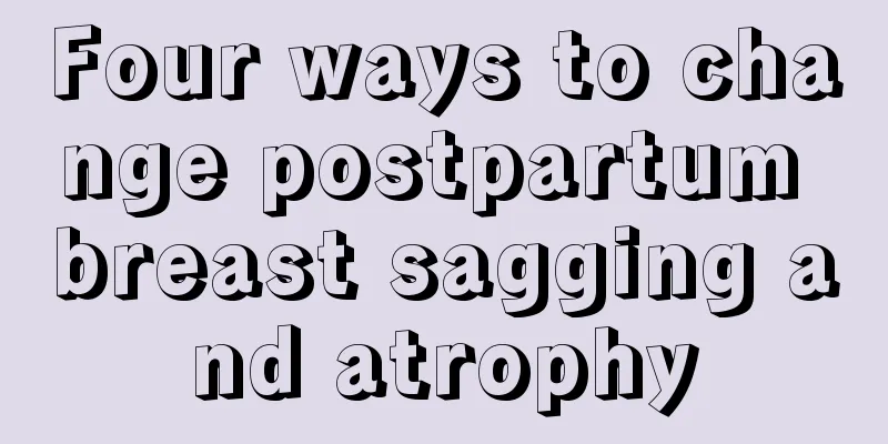 Four ways to change postpartum breast sagging and atrophy