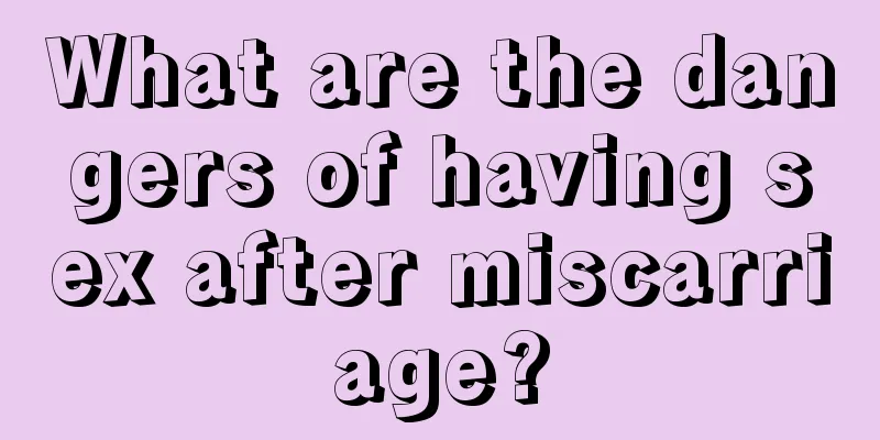 What are the dangers of having sex after miscarriage?