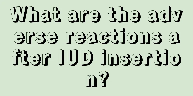 What are the adverse reactions after IUD insertion?