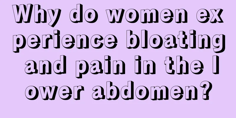 Why do women experience bloating and pain in the lower abdomen?