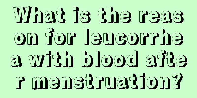 What is the reason for leucorrhea with blood after menstruation?