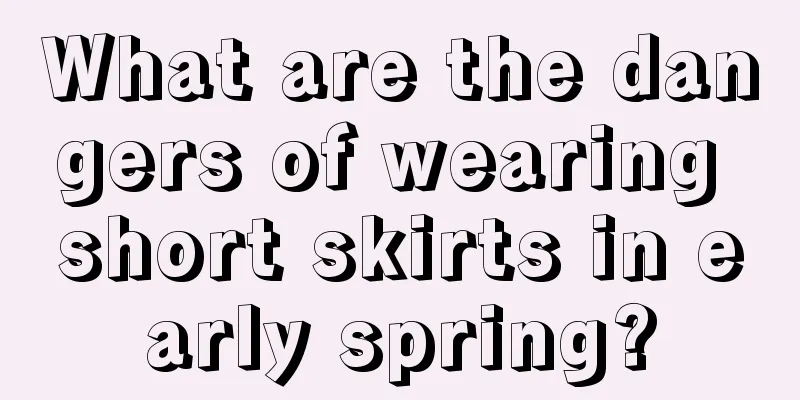 What are the dangers of wearing short skirts in early spring?