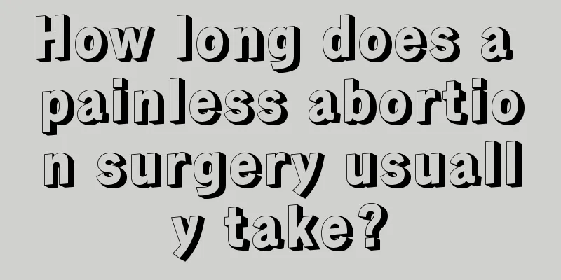 How long does a painless abortion surgery usually take?