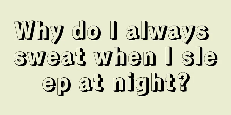 Why do I always sweat when I sleep at night?