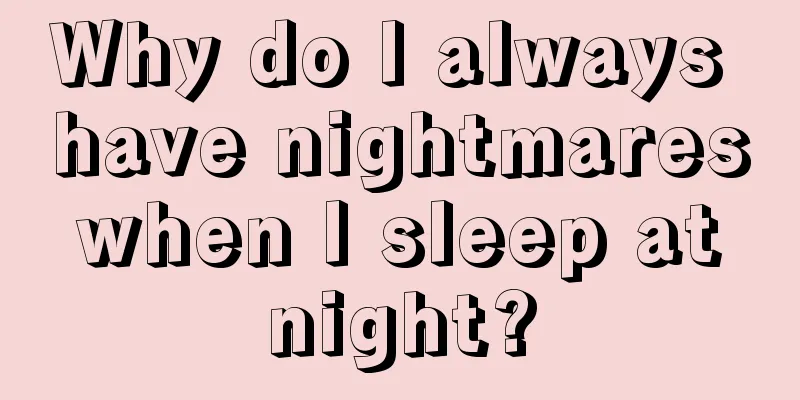 Why do I always have nightmares when I sleep at night?