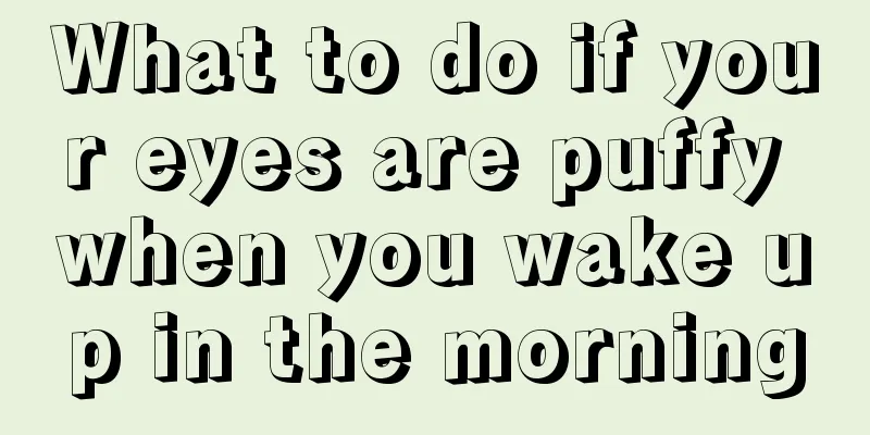 What to do if your eyes are puffy when you wake up in the morning