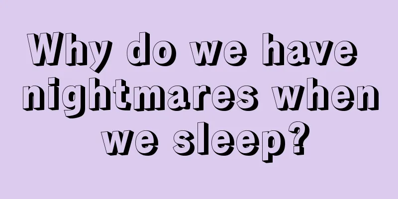 Why do we have nightmares when we sleep?