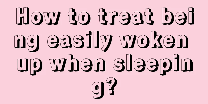 How to treat being easily woken up when sleeping?