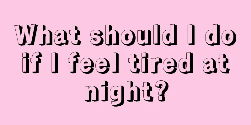 What should I do if I feel tired at night?