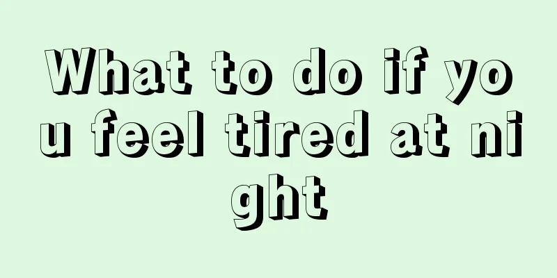 What to do if you feel tired at night