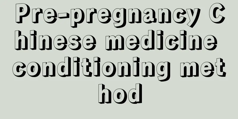 Pre-pregnancy Chinese medicine conditioning method