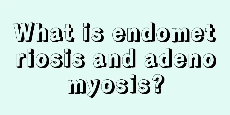 What is endometriosis and adenomyosis?