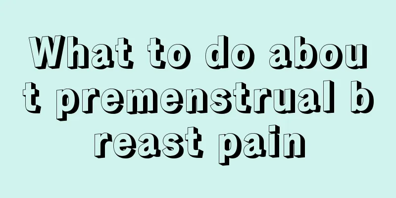 What to do about premenstrual breast pain