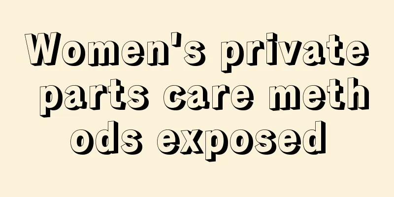 Women's private parts care methods exposed