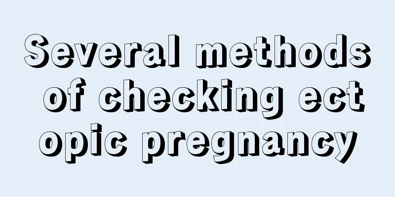 Several methods of checking ectopic pregnancy