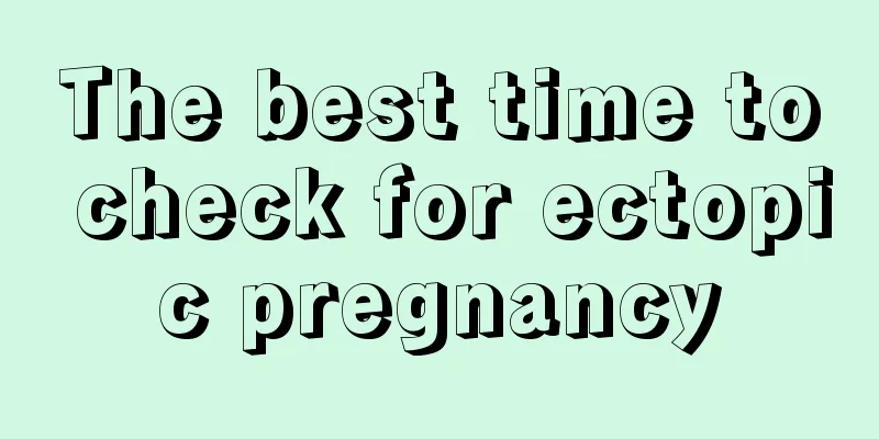 The best time to check for ectopic pregnancy