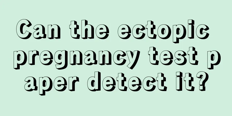 Can the ectopic pregnancy test paper detect it?