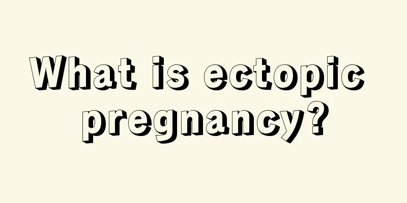 What is ectopic pregnancy?