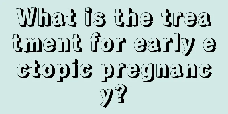 What is the treatment for early ectopic pregnancy?