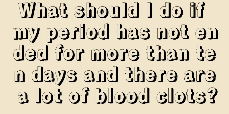 What should I do if my period has not ended for more than ten days and there are a lot of blood clots?