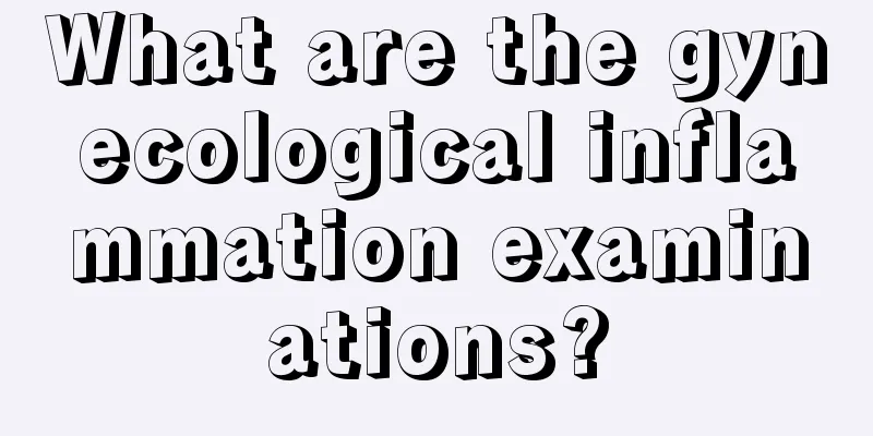 What are the gynecological inflammation examinations?