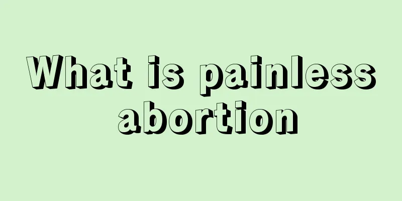 What is painless abortion