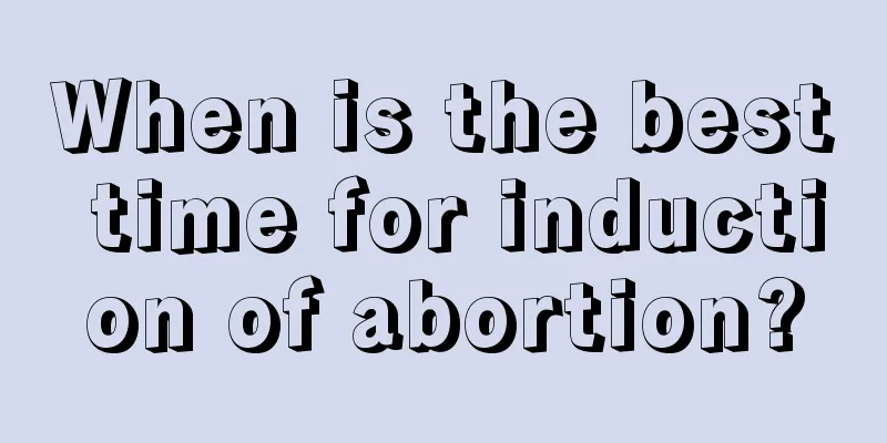 When is the best time for induction of abortion?