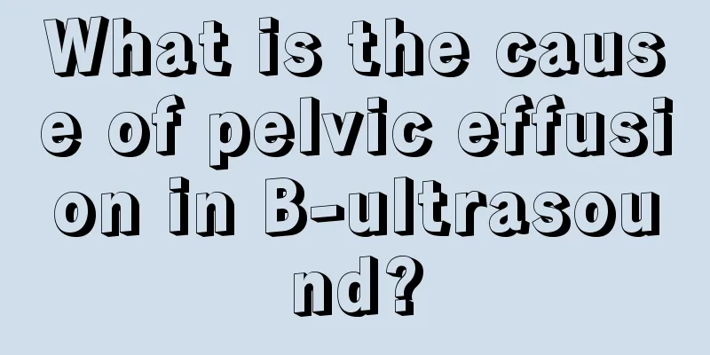 What is the cause of pelvic effusion in B-ultrasound?