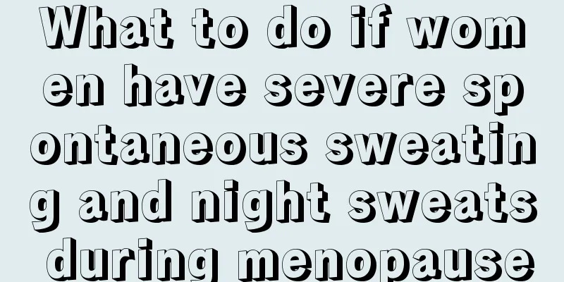 What to do if women have severe spontaneous sweating and night sweats during menopause