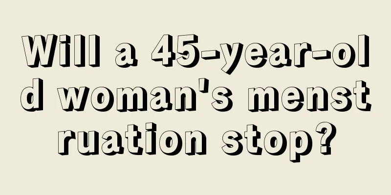 Will a 45-year-old woman's menstruation stop?