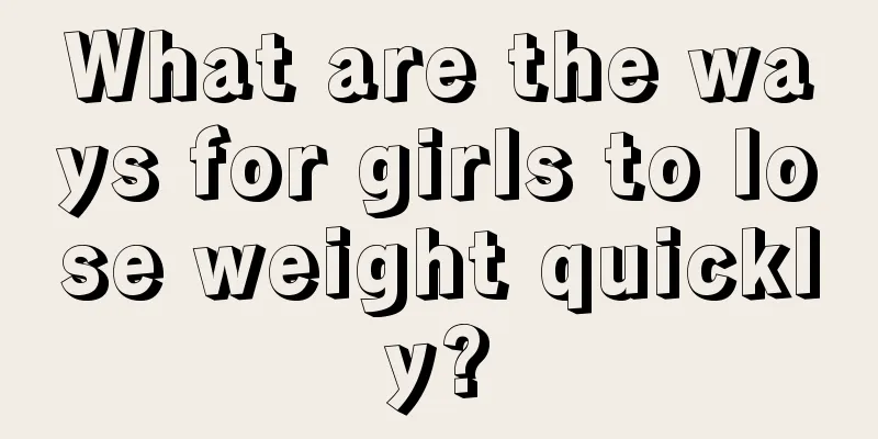 What are the ways for girls to lose weight quickly?