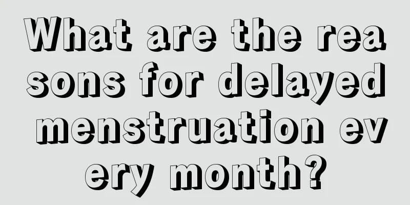 What are the reasons for delayed menstruation every month?