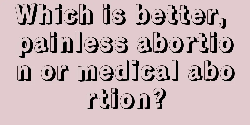 Which is better, painless abortion or medical abortion?