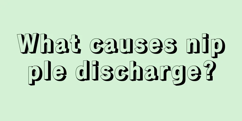 What causes nipple discharge?